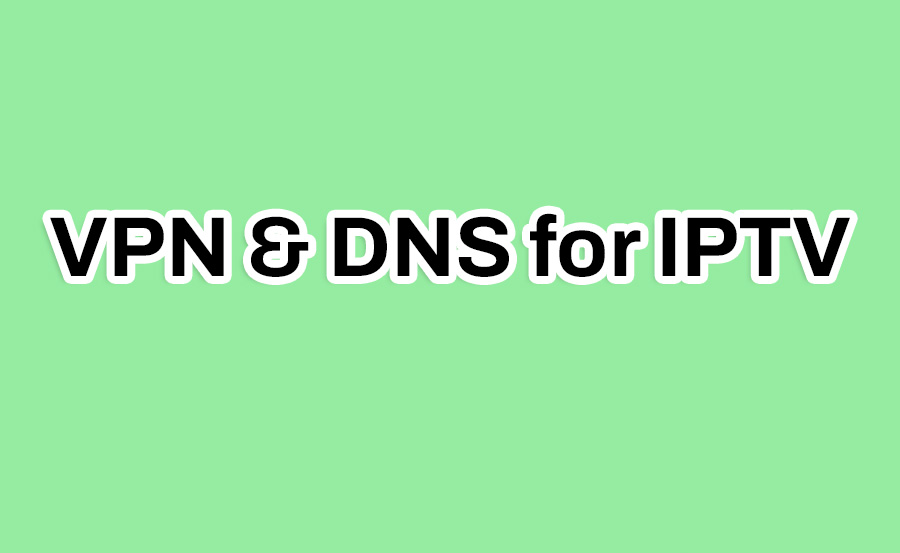 VPN & DNS for IPTV