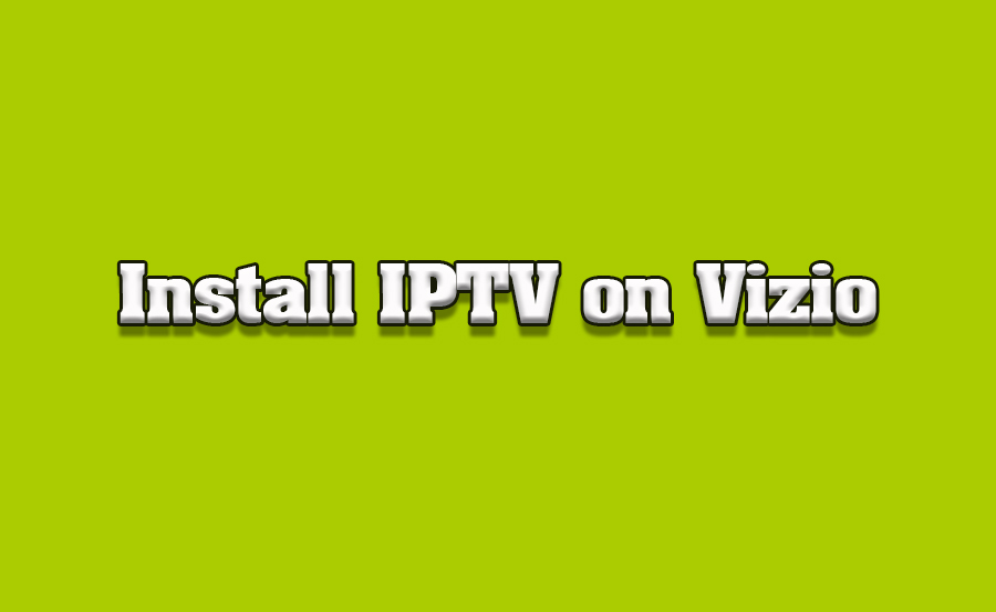 How to Install IPTV on Vizio SmartCast TVs